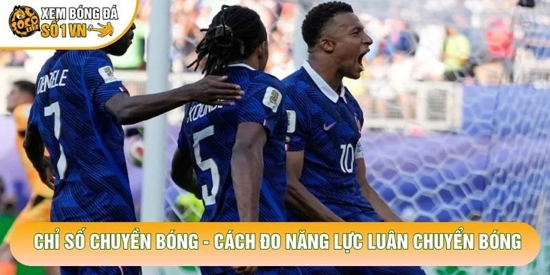Chỉ Số Chuyền Bóng – Cách Đo Năng Lực Luân Chuyển Bóng