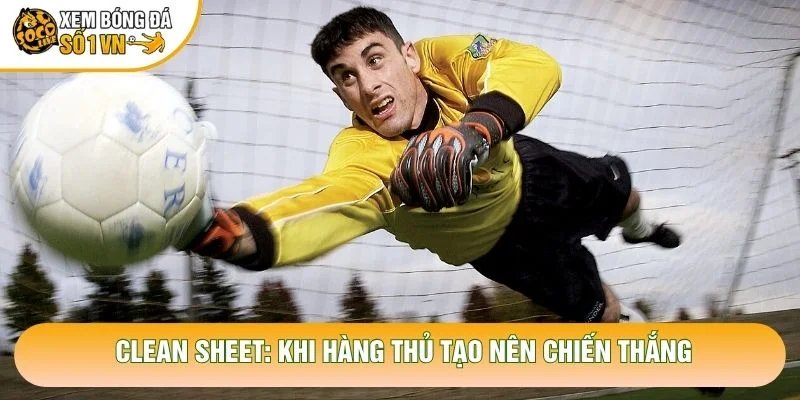 Clean Sheet Trong Bóng Đá: Khi Hàng Thủ Tạo Nên Chiến Thắng