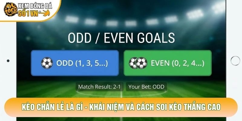 Kèo Chẵn Lẻ Là Gì – Khái Niệm Và Cách Soi Kèo Thắng Cao