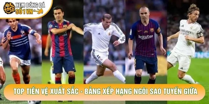 Top Tiền Vệ Xuất Sắc – Bảng Xếp Hạng Ngôi Sao Tuyến Giữa